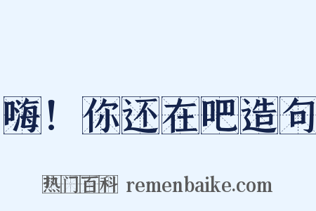嗨！你还在吧造句是什么意思的图片